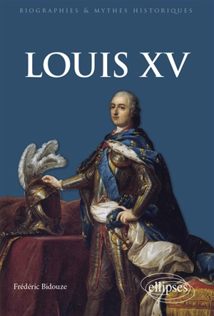 Louis XV : un mythe français - Frédéric Bidouze