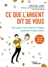 Ce que l'argent dit de vous : interrogez votre relation à l'argent pour une vie plus sereine - Christian Junod