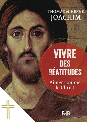 Vivre des béatitudes : aimer comme le Christ - Thomas Joachim