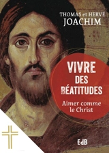 Vivre des béatitudes : aimer comme le Christ - Thomas Joachim