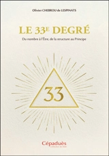 Le 33e degré : du nombre à l'être, de la structure au principe - Olivier Chebrou de Lespinats