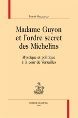 Madame Guyon et l'ordre secret des Michelins : mystique et politique à la cour de Versailles - Mariel Mazzocco