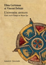 L'hypothèse abstraite : écart, excès d'image au Moyen Age - Elina Gertsman