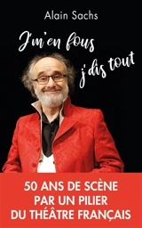 J'm'en fous, j'dis tout : 50 ans de scène par un pilier du théâtre français - Alain Sachs