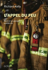 L'appel du feu : Récit d'un pompier québécois - Kelly, Richard