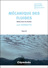 Mécanique des fluides. Vol. 3. Ondes dans les fluides - Joël Sornette