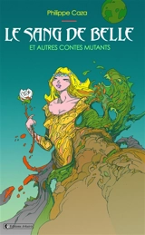 Le sang de Belle : et autres contes mutants - Philippe Caza