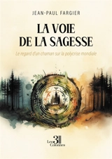 La voie de la sagesse : Le regard d'un chaman sur la polycrise mondiale - Jean-Paul Fargier