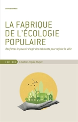 La fabrique de l'écologie populaire : renforcer le pouvoir d'agir des habitants pour refaire la ville - David Bodinier