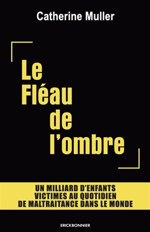 Le fléau de l'ombre : un milliard d'enfants victimes au quotidien de maltraitance dans le monde - Catherine Muller