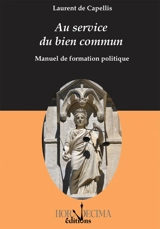 Au service du bien commun : manuel de formation politique - Laurent de Capellis