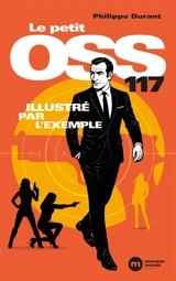 Le petit OSS 117 : illustré par l'exemple - Philippe Durant