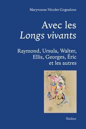 Avec les longs vivants : Raymond, Ursula, Walter, Ellis, Georges, Eric et les autres - Maryvonne Gognalons-Nicolet