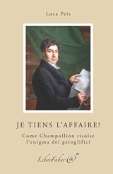 Je tiens l'affaire ! : come Champollion risolse l'enigma dei geroglifici - Luca Peis