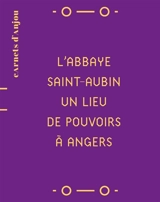 L'abbaye de Saint-Aubin, un lieu de pouvoirs à Angers - Jean-Yves Hunot