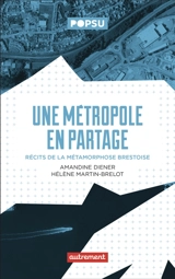 Une métropole en partage : récits de la métamorphose brestoise - Amandine Diener