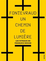 Fontevraud, un chemin de lumière : les vitraux de François Rouan