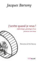 J'arrête quand je veux ! : addictologie, généalogie d'une promesse non tenue - Jacques Barsony