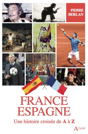 France-Espagne : une histoire croisée de A à Z - Pierre Berlan