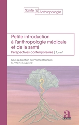 Petite introduction à l'anthropologie médicale et de la santé : perspectives contemporaines. Vol. 1