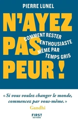 N'ayez pas peur ! : comment rester enthousiaste même par temps gris - Pierre Lunel