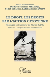 Le droit, les droits par l'action citoyenne : mélanges en l'honneur de Martin Bléou. Vol. 1. Le regard du droit constitutionnel