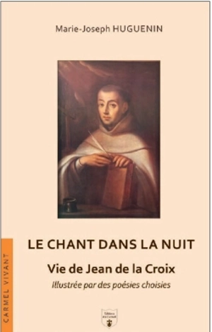 Le chant dans la nuit : vie de Jean de la Croix, illustrée par des poésies choisies - Marie-Joseph Huguenin