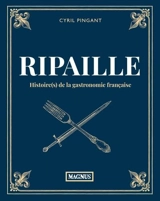 Ripaille : histoire(s) de la gastronomie française - Cyril Pingant