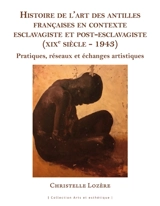 Histoire de l'art des Antilles françaises en contexte esclavagiste et post-esclavagiste (XIXe siècle-1943) : pratiques, réseaux et échanges artistiques - Christelle Lozère