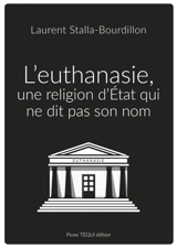 L'euthanasie, une religion d'Etat qui ne dit pas son nom - Laurent Stalla-Bourdillon