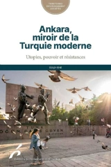 Ankara, miroir de la Turquie moderne : utopies, pouvoir et résistances - Gülçin Erdi Lelandais