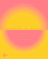 Courser le soleil : le spectacle de la petite fin du monde - Guillaume Aubry