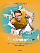 A toute berzingue !. Vol. 3. Découvrez l'histoire des villes de France, à toute vitesse ! - Lorànt Deutsch