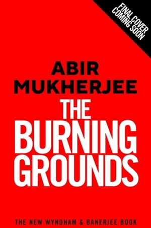 The Burning Grounds - Abir Mukherjee
