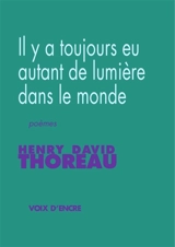 Il y a toujours eu autant de lumière dans le monde : poèmes - Henry David Thoreau