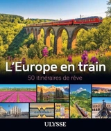 L'Europe en train : 50 itinéraires de rêve - Collectif Ulysse