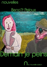 Demain je peins : Nouvelles - Benoît Du Peloux