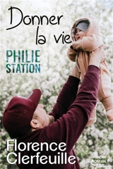 Philie station. Donner la vie - Florence Clerfeuille