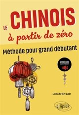 Le chinois à partir de zéro : méthode pour grand débutant - Linlin Shen Lao
