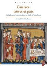 Guerres, trêves et paix : la diplomatie franco-anglaise au siècle de saint Louis - Amicie Pélissié du Rausas