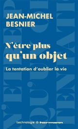 N'être plus qu'un objet : la tentation d'oublier la vie - Jean-Michel Besnier