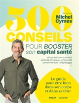 500 conseils pour booster son capital santé : alimentation, sommeil, activité physique, immunité, santé mentale, dépistages... : le guide pour être bien dans son corps et dans sa tête ! - Michel Cymes