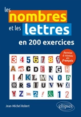 Les nombres et les lettres en 200 exercices : remise à niveau en français - Jean-Michel Robert