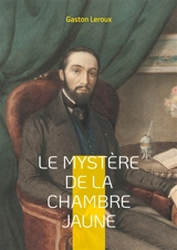 Le Mystère de la chambre jaune : Un huis clos captivant où la logique défie l'impossible - Gaston Leroux
