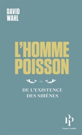 L'homme-poisson ou De l'existence des sirènes - David Wahl