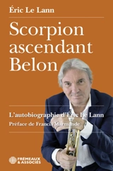 Scorpion ascendant belon : l'autobiographie d'Eric Le Lann - Eric Le Lann