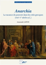 Anarchia : la vacance du pouvoir dans les cités grecques (VIIIe-Ier siècle a.C.) - Amarande Laffon