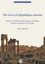 Tite-Live et la République romaine : formes et influences du discours politique à Rome au début du principat - Fanny Cailleux