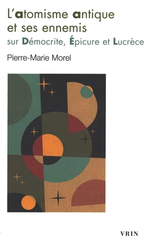 L'atomisme antique et ses ennemis : sur Démocrite, Epicure et Lucrèce - Pierre-Marie Morel