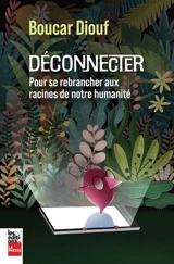 Déconnecter : Pour se rebrancher aux racines de notre humanité - Boucar Diouf